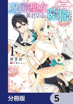 呪われ聖女、暴君皇帝の愛猫になる【分冊版】 5巻