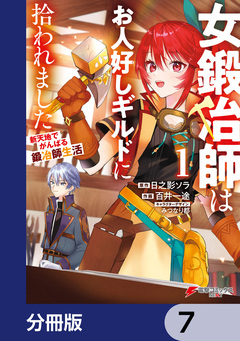 女鍛冶師はお人好しギルドに拾われました~新天地でがんばる鍛冶師生活~【分冊版】 7巻