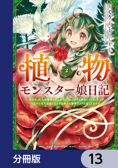 植物モンスター娘日記 ～聖女だった私が裏切られた果てにアルラウネに転生してしまったので、これからは光合成をしながら静かに植物ライフを過ごします～【分冊版】 13巻