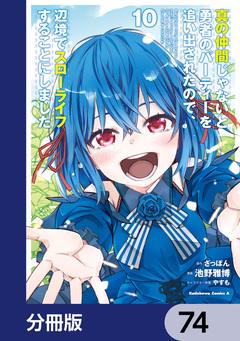 真の仲間じゃないと勇者のパーティーを追い出されたので、辺境でスローライフすることにしました【分冊版】 74巻