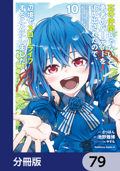 真の仲間じゃないと勇者のパーティーを追い出されたので、辺境でスローライフすることにしました【分冊版】 79巻