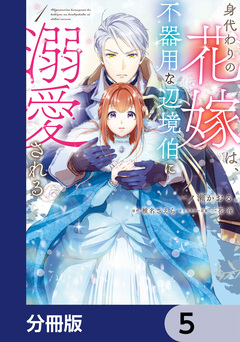 身代わりの花嫁は、不器用な辺境伯に溺愛される【分冊版】 5巻