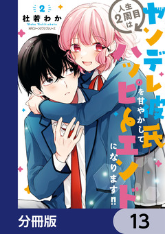 人生2周目はヤンデレ彼氏を甘やかしてハッピーエンドになります!!【分冊版】 13巻