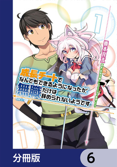 成長チートでなんでもできるようになったが、無職だけは辞められないようです【分冊版】 6巻