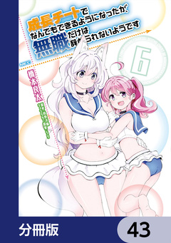 成長チートでなんでもできるようになったが、無職だけは辞められないようです【分冊版】 43巻