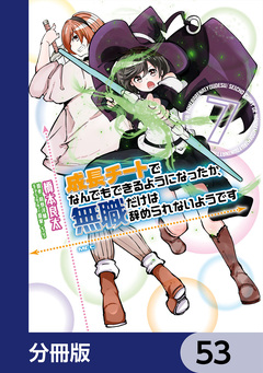 成長チートでなんでもできるようになったが、無職だけは辞められないようです【分冊版】 53巻