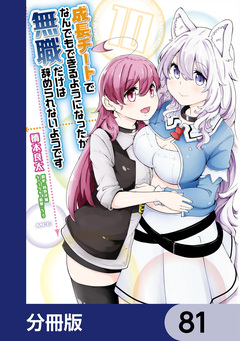 成長チートでなんでもできるようになったが、無職だけは辞められないようです【分冊版】 81巻