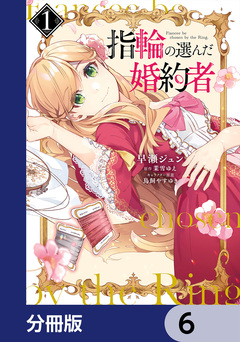 指輪の選んだ婚約者【分冊版】 6巻