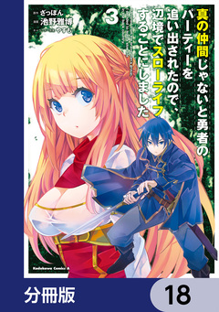 真の仲間じゃないと勇者のパーティーを追い出されたので、辺境でスローライフすることにしました【分冊版】 18巻