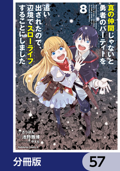 真の仲間じゃないと勇者のパーティーを追い出されたので、辺境でスローライフすることにしました【分冊版】 57巻