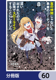 真の仲間じゃないと勇者のパーティーを追い出されたので、辺境でスローライフすることにしました【分冊版】 60巻