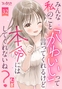 みんな私のこと「かわいい」って言ってくれるけど本命にはしてくれないね? 32巻