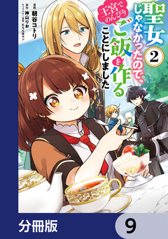 聖女じゃなかったので、王宮でのんびりご飯を作ることにしました【分冊版】 9巻