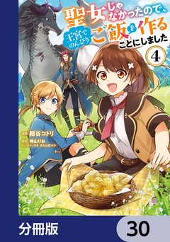 聖女じゃなかったので、王宮でのんびりご飯を作ることにしました【分冊版】 30巻