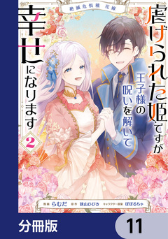 絶滅危惧種 花嫁 虐げられた姫ですが王子様の呪いを解いて幸せになります【分冊版】 11巻