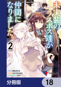 未実装のラスボス達が仲間になりました。【分冊版】 18巻