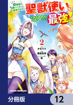 幼馴染のS級パーティーから追放された聖獣使い。万能支援魔法と仲間を増やして最強へ!【分冊版】 12巻