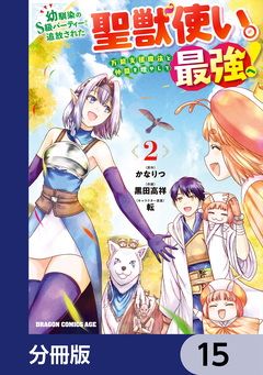 幼馴染のS級パーティーから追放された聖獣使い。万能支援魔法と仲間を増やして最強へ!【分冊版】 15巻