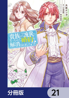 貴族から庶民になったので、婚約を解消されました!【分冊版】 21巻