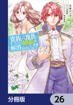 貴族から庶民になったので、婚約を解消されました!【分冊版】 26巻