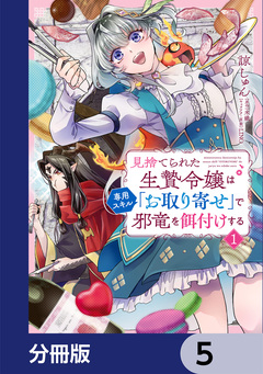 見捨てられた生贄令嬢は専用スキル「お取り寄せ」で邪竜を餌付けする【分冊版】 5巻