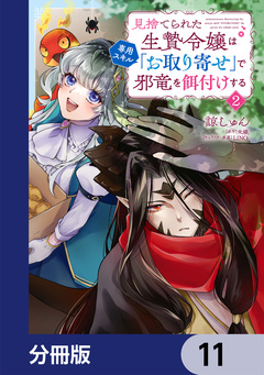 見捨てられた生贄令嬢は専用スキル「お取り寄せ」で邪竜を餌付けする【分冊版】 11巻
