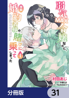 弱気MAX令嬢なのに、辣腕婚約者様の賭けに乗ってしまった【分冊版】 31巻