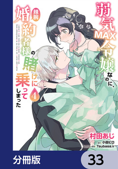 弱気MAX令嬢なのに、辣腕婚約者様の賭けに乗ってしまった【分冊版】 33巻