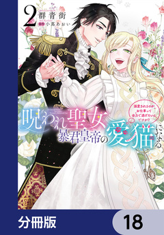 呪われ聖女、暴君皇帝の愛猫になる【分冊版】 18巻
