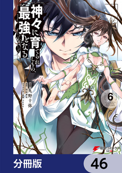 神々に育てられしもの、最強となる【分冊版】 46巻