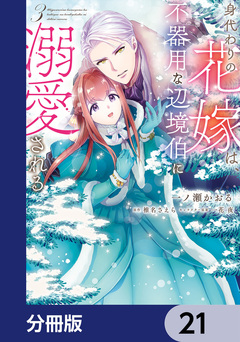 身代わりの花嫁は、不器用な辺境伯に溺愛される【分冊版】 21巻
