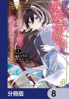 碧玉の男装香療師は、 ふしぎな癒やし術で宮廷医官になりました。【分冊版】 8巻