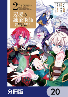 辺境の錬金術師 ~今更予算ゼロの職場に戻るとかもう無理~【分冊版】 20巻