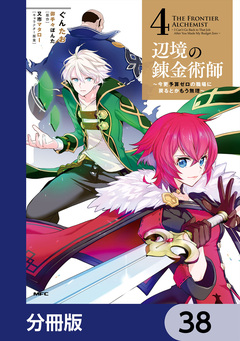 辺境の錬金術師 ～今更予算ゼロの職場に戻るとかもう無理～【分冊版】 38巻