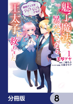魅了魔法を暴発させたら破邪グッズをジャラジャラさせた王太子に救われました【分冊版】 8巻