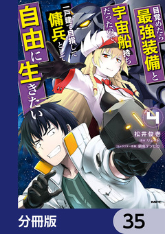目覚めたら最強装備と宇宙船持ちだったので、一戸建て目指して傭兵として自由に生きたい【分冊版】 35巻