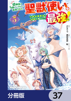 幼馴染のS級パーティーから追放された聖獣使い。万能支援魔法と仲間を増やして最強へ!【分冊版】 37巻