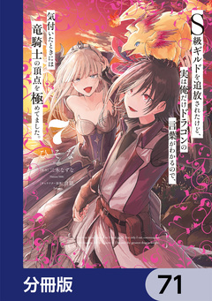S級ギルドを追放されたけど、実は俺だけドラゴンの言葉がわかるので、気付いたときには竜騎士の頂点を極めてました。【分冊版】 71巻