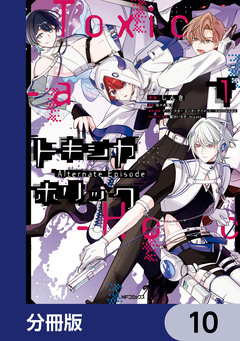 Toxic-a-Holic トキシカホリック Alternate Episode【分冊版】 10巻