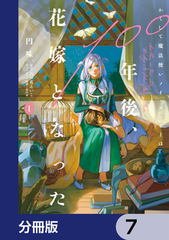 かくして魔法使いノイ・ガレネーは100年後、花嫁となった【分冊版】 7巻