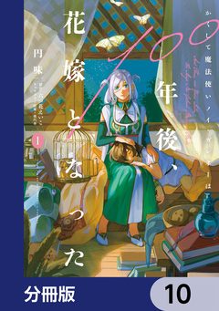 かくして魔法使いノイ・ガレネーは100年後、花嫁となった【分冊版】 10巻