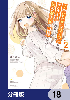 くたびれサラリーマンな俺、7年ぶりに再会した美少女JKと同棲を始める【分冊版】 18巻