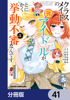 クラスメイトの元アイドルが、とにかく挙動不審なんです。【分冊版】 41巻