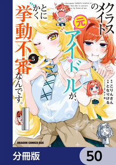 クラスメイトの元アイドルが、とにかく挙動不審なんです。【分冊版】 50巻