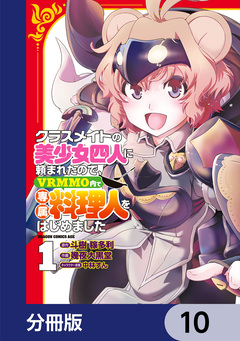 クラスメイトの美少女四人に頼まれたので、VRMMO内で専属料理人をはじめました【分冊版】 10巻