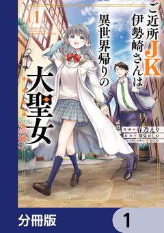 ご近所JK伊勢崎さんは異世界帰りの大聖女【分冊版】 1巻