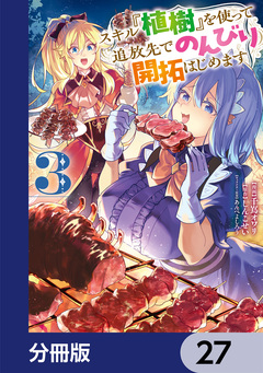 スキル『植樹』を使って追放先でのんびり開拓はじめます【分冊版】 27巻