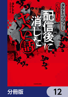 タケトのゾゾッとCOMIC 配信後に消したヤバい話【分冊版】 12巻