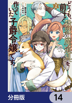どうも、前世で殺戮の魔道具を作っていた子爵令嬢です。【分冊版】 14巻