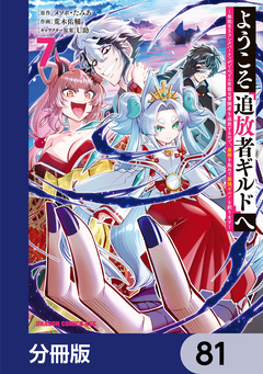 ようこそ『追放者ギルド』へ ~無能なSランクパーティがどんどん有能な冒険者を追放するので、最弱を集めて最強ギルドを創ります~【分冊版】 81巻